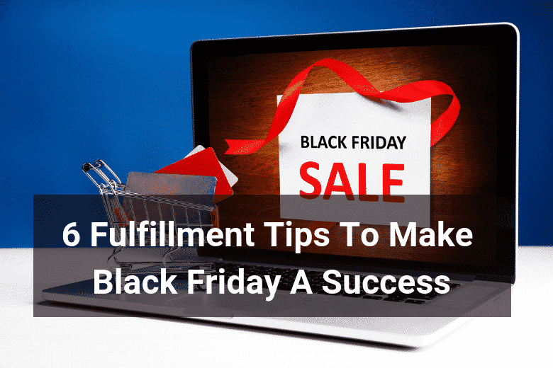 6 Fulfilment Tips To Make Black Friday A Success