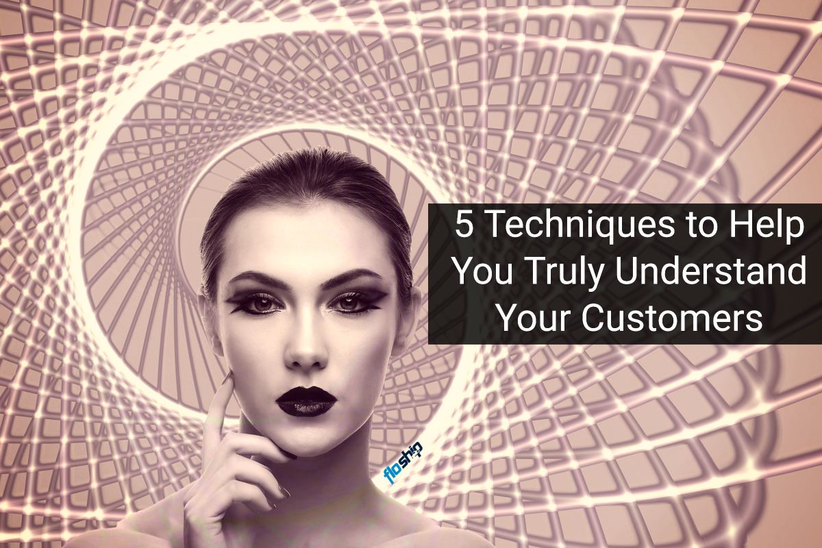 5 Techniques To Help You Truly Understand Your Customers Floship 4026